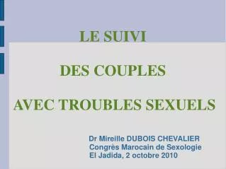 Dr Mireille DUBOIS CHEVALIER Congrès Marocain de Sexologie El Jadida, 2 octobre 2010