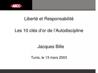 Liberté et Responsabilité Les 10 clés d’or de l’Autodiscipline Jacques Bille