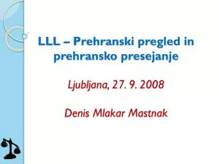 LLL – Prehranski pregled in prehransko presejanje Ljubljana, 27. 9. 2008 Denis Mlakar Mastnak