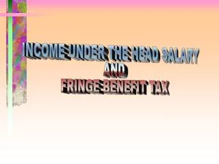 INCOME UNDER THE HEAD SALARY AND FRINGE BENEFIT TAX