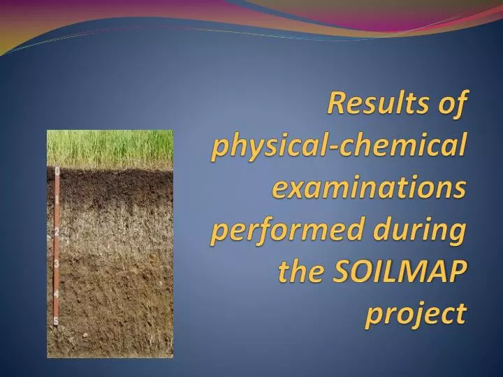 results of physical chemical examinations performed during the soilmap project