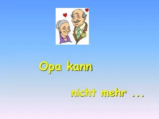opa kann nicht mehr