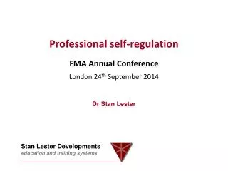 Professional self-regulation FMA Annual Conference London 24 th September 2014 Dr Stan Lester