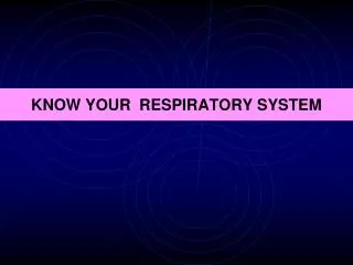 KNOW YOUR RESPIRATORY SYSTEM
