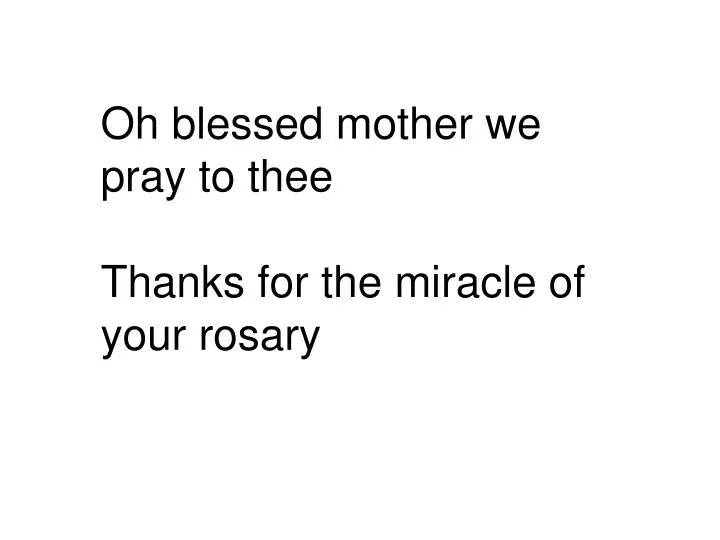 oh blessed mother we pray to thee thanks for the miracle of your rosary