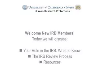 Welcome New IRB Members! Today we will discuss: Your Role in the IRB: What to Know