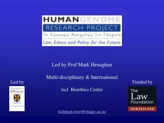 Led by Prof Mark Henaghan Multi-disciplinary &amp; International incl Bioethics Centre
