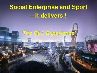 Social Enterprise and Sport – it delivers ! ‘The GLL Experience’