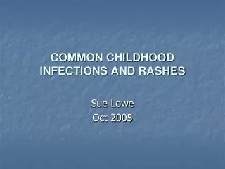 COMMON CHILDHOOD INFECTIONS AND RASHES