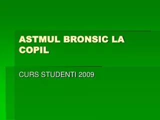 ASTMUL BRONSIC LA COPIL