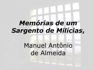 Memórias de um Sargento de Milícias , Manuel Antônio de Almeida