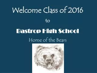 Welcome Class of 2016 to Bastrop High School Home of the Bears