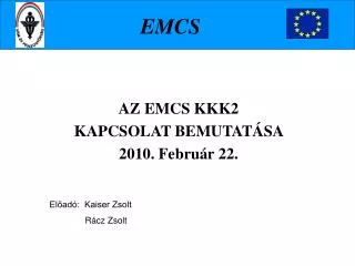 AZ EMCS KKK2 KAPCSOLAT BEMUTATÁSA 2010. Február 22.