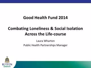 Good Health Fund 2014 Combating Loneliness &amp; Social Isolation Across the Life-course