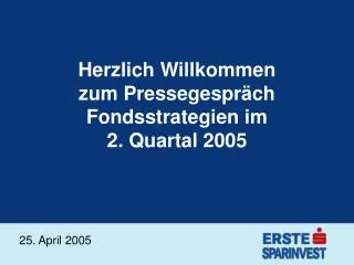 Herzlich Willkommen zum Pressegespräch Fondsstrategien im 2. Quartal 2005