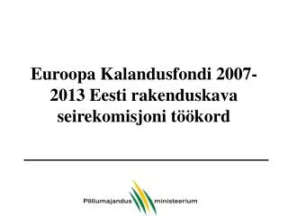 Euroopa Kalandusfondi 2007-2013 Eesti rakenduskava seirekomisjoni töökord