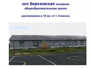 МОУ Березовская основная общеобразовательная школа расположена в 10 км. от г. Ачинска