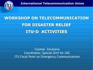 WORKSHOP ON TELECOMMUNICATION FOR DISASTER RELIEF ITU-D ACTIVITIES
