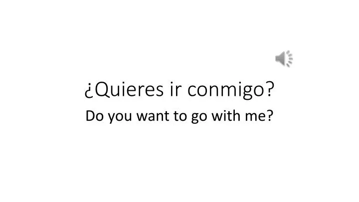 quieres ir conmigo