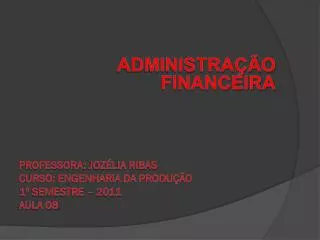 Administração financeira PROFESSORA : Jozélia ribas Curso: engenharia da produção