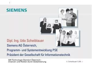 Dipl. Ing. Udo Scheiblauer Siemens AG Österreich, Programm- und Systementwicklung PSE
