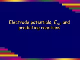 Electrode potentials, E cell and predicting reactions