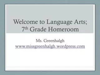 Welcome to Language Arts; 7 th Grade Homeroom
