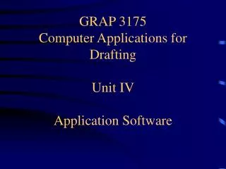 GRAP 3175 Computer Applications for Drafting Unit IV Application Software