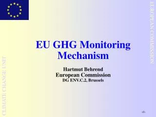 EU GHG Monitoring Mechanism Hartmut Behrend European Commission DG ENV.C.2, Brussels