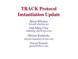 TRACK Protocol Instantiation Update Brian Whetten brian@whetten Dah Ming Chiu