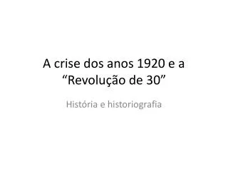 A crise dos anos 1920 e a “Revolução de 30”