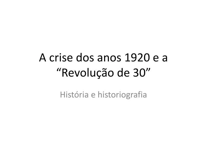 a crise dos anos 1920 e a revolu o de 30