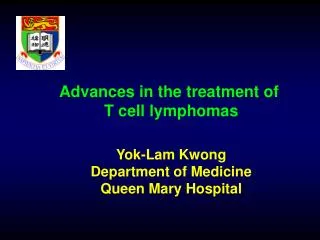 Advances in the treatment of T cell lymphomas Yok-Lam Kwong Department of Medicine