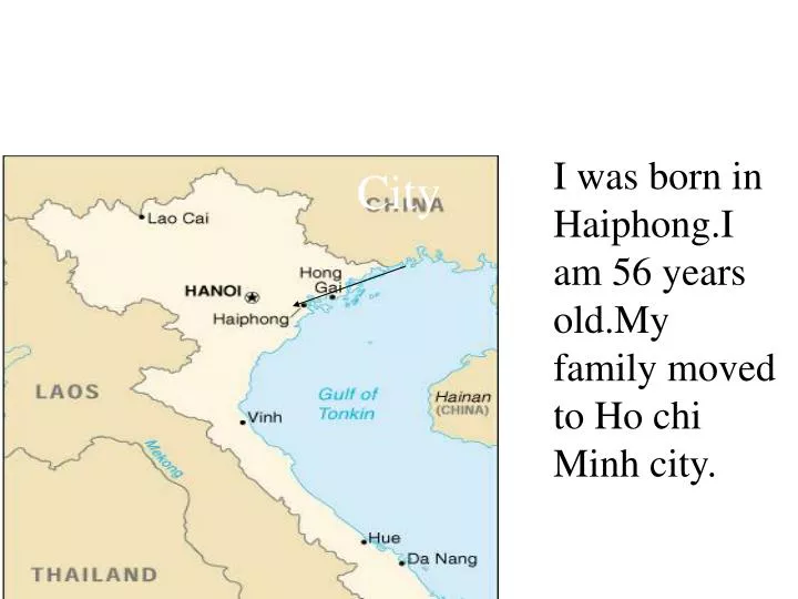 i was born in haiphong i am 56 years old my family moved to ho chi minh city