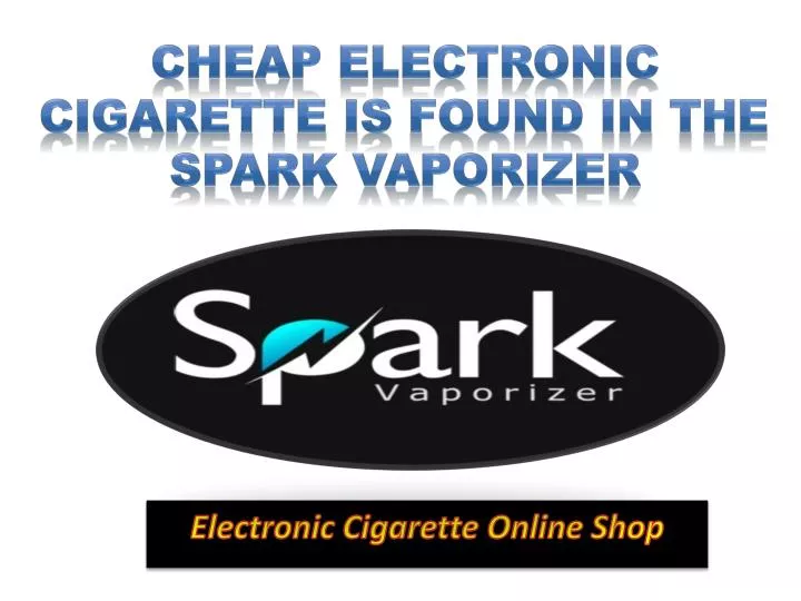 cheap electronic cigarette is found in the spark vaporizer
