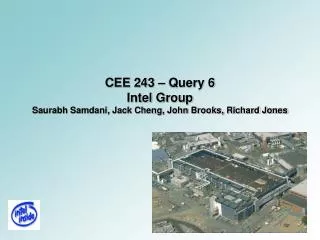 CEE 243 – Query 6 Intel Group Saurabh Samdani, Jack Cheng, John Brooks, Richard Jones