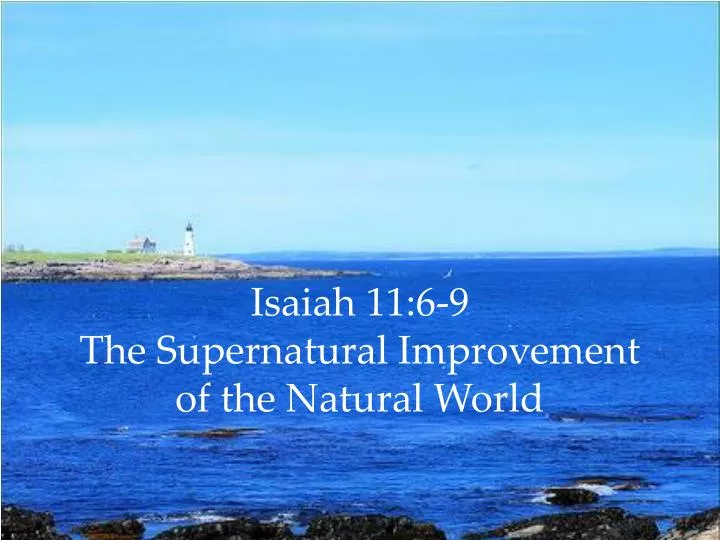isaiah 11 6 9 the supernatural improvement of the natural world