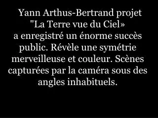 Yann Arthus-Bertrand projet &quot;La Terre vue du Ciel»