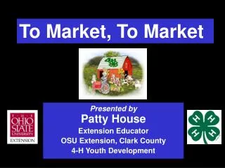 Presented by Patty House Extension Educator OSU Extension, Clark County 4-H Youth Development