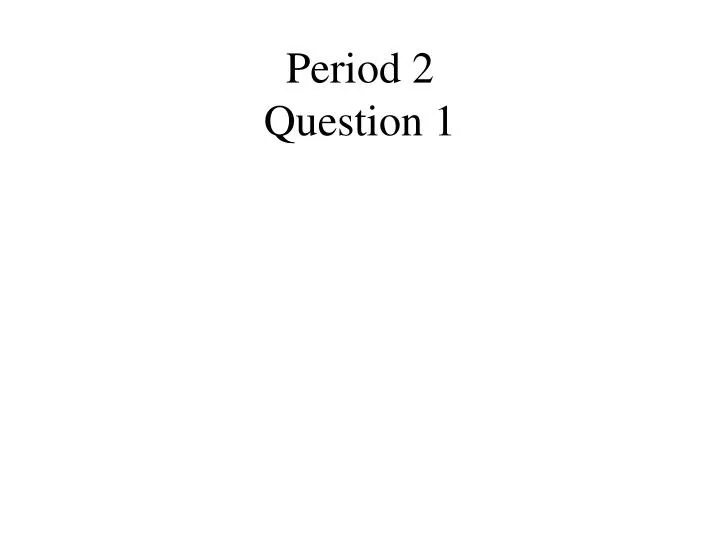period 2 question 1