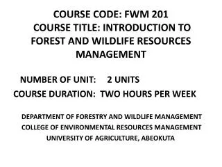 COURSE CODE: FWM 201 COURSE TITLE: INTRODUCTION TO FOREST AND WILDLIFE RESOURCES MANAGEMENT
