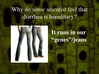 Why do some scientist feel that diarrhea is hereditary?