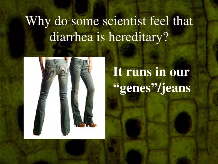 why do some scientist feel that diarrhea is hereditary