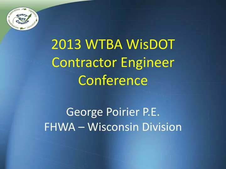 2013 wtba wisdot contractor engineer conference george poirier p e fhwa wisconsin division