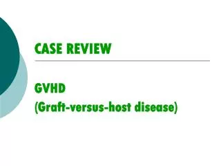 CASE REVIEW GVHD (Graft-versus-host disease)