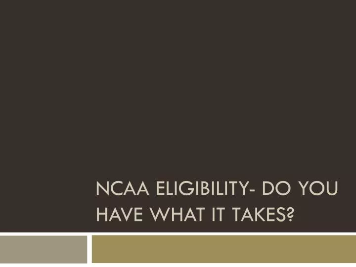 ncaa eligibility do you have what it takes