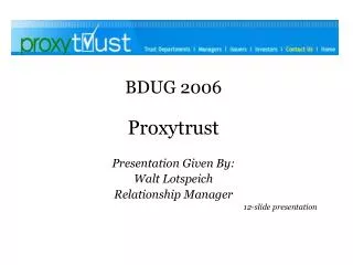 BDUG 2006 Proxytrust Presentation Given By: Walt Lotspeich Relationship Manager