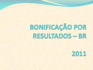 BONIFICAÇÃO POR RESULTADOS – BR 2011