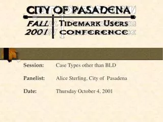 Session: 	Case Types other than BLD	 Panelist: 	Alice Sterling, City of Pasadena