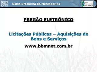 PREGÃO ELETRÔNICO Licitações Públicas – Aquisições de Bens e Serviços bbmnet.br